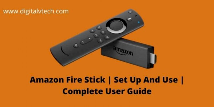 Amazon Fire Stick Set Up And Use Complete User Guide