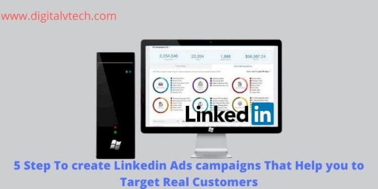 5 Step To create Linkedin Ads campaigns That Helps you to Target Real Customers