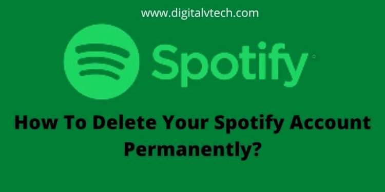 Delete Your Spotify Account Permanently Digitalvtech