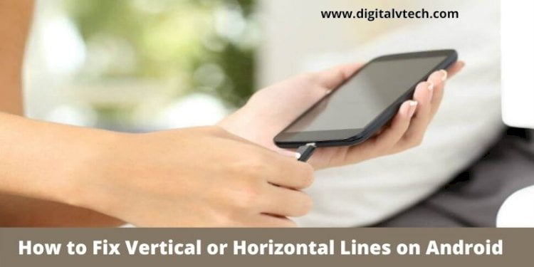 How to Fix Vertical or Horizontal Lines on Android