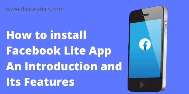 How to Install Facebook Lite App - An Introduction and Its Features