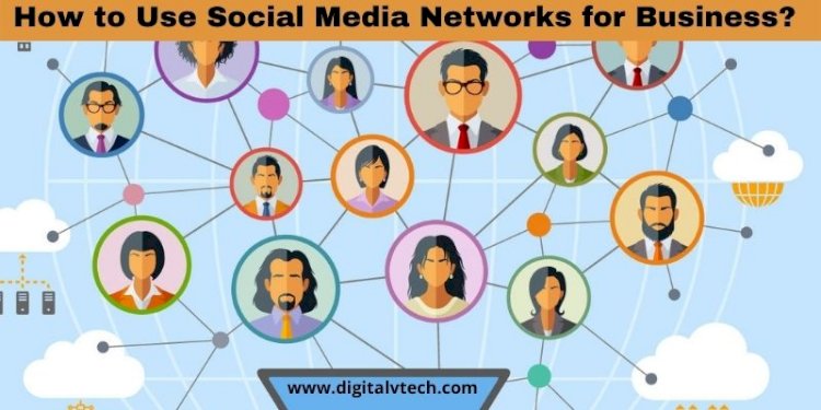 How to Use Social Media Networks for Business