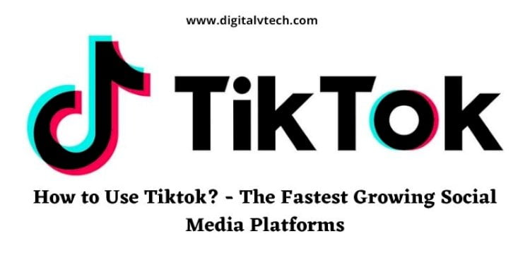 How to Use Tiktok - The Fastest Growing Social Media Platforms