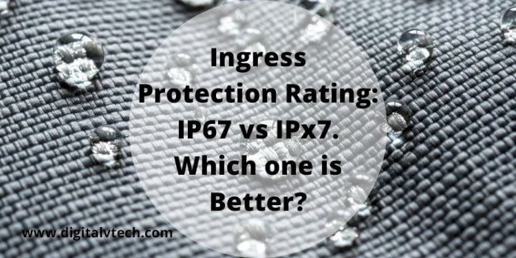 Ingress Protection Rating IP67 vs IPx7. Which one is Better