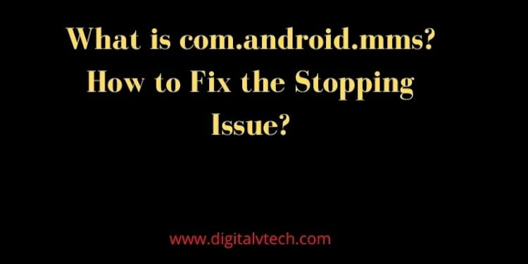 What is com.android.mms Steps to Fix the Stopping Issue