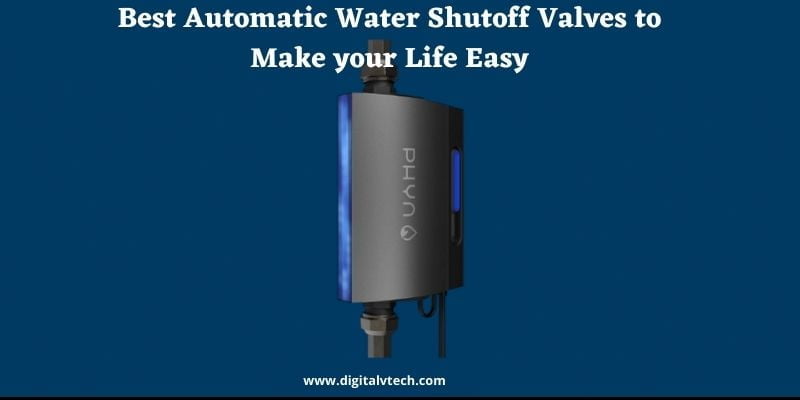 Best Automatic Water Shutoff Valves to Make your Life Easy
