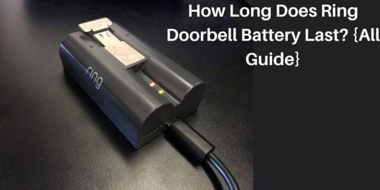 How Long Does Ring Doorbell Battery Last {All Guide}