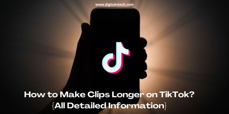 How to Make Clips Longer on TikTok {All Detailed Information}