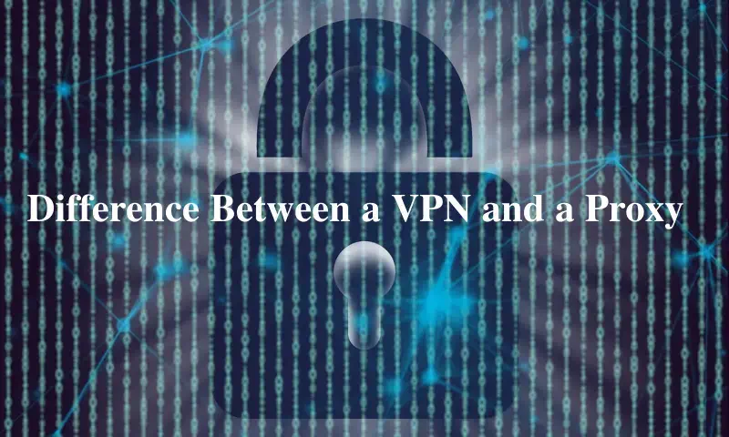Difference Between a VPN and a Proxy